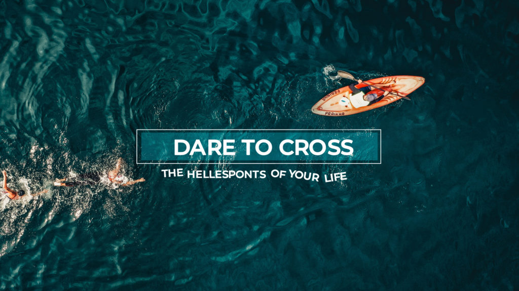 Dare to Cross the Hellesponts of Your Life