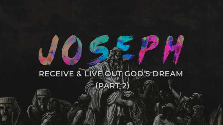 Joseph: How to Receive & Live Out God’s Dream For Your Life (Part 2)